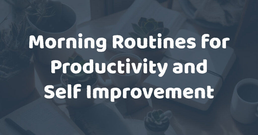 Morning Routines for Productivity and Self Improvement Hacks