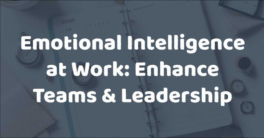 Emotional Intelligence at Work- Enhance Teams & Leadership