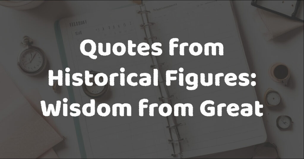 Quotes from Historical Figures: Wisdom from Great Minds