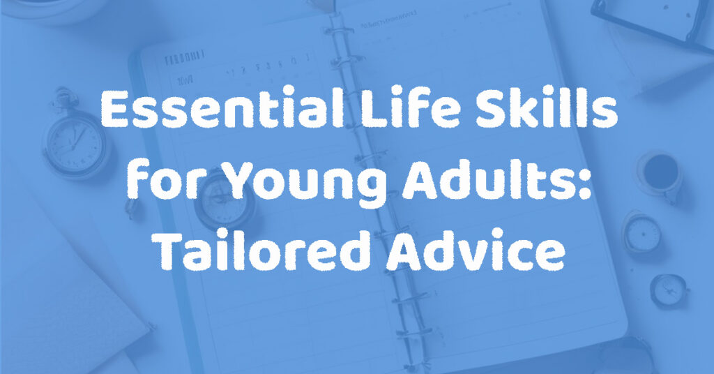 Essential Life Skills for Young Adults: Tailored Advice